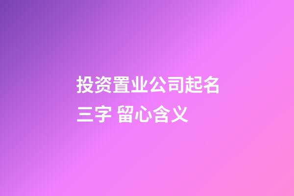投资置业公司起名三字 留心含义-第1张-公司起名-玄机派